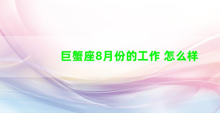 巨蟹座8月份的工作 怎么样